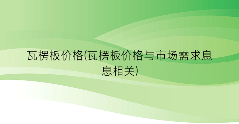 瓦楞板价格(瓦楞板价格与市场需求息息相关)