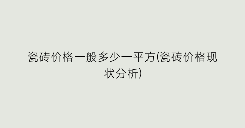 瓷砖价格一般多少一平方(瓷砖价格现状分析)