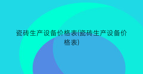 瓷砖生产设备价格表(瓷砖生产设备价格表)