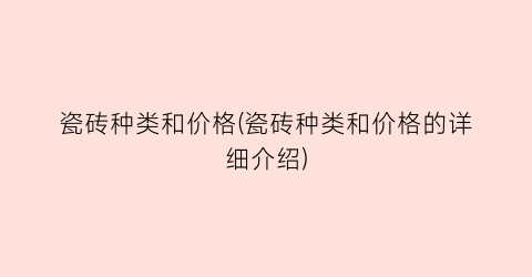 瓷砖种类和价格(瓷砖种类和价格的详细介绍)