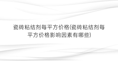 瓷砖粘结剂每平方价格(瓷砖粘结剂每平方价格影响因素有哪些)