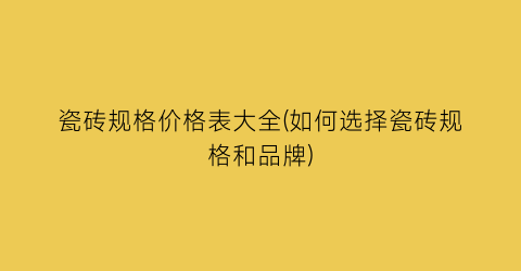 瓷砖规格价格表大全(如何选择瓷砖规格和品牌)