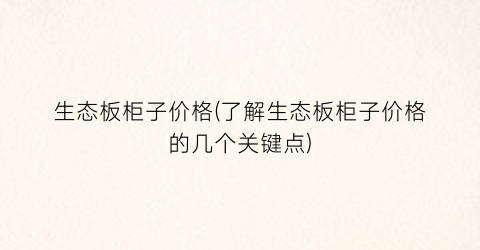 生态板柜子价格(了解生态板柜子价格的几个关键点)