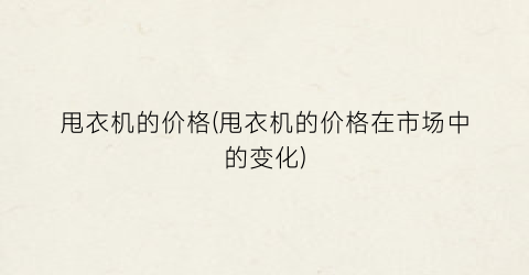甩衣机的价格(甩衣机的价格在市场中的变化)