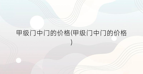 甲级门中门的价格(甲级门中门的价格)