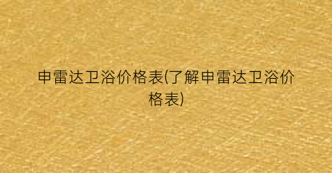 “申雷达卫浴价格表(了解申雷达卫浴价格表)