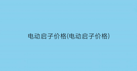 “电动启子价格(电动启子价格)