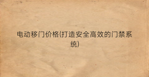 电动移门价格(打造安全高效的门禁系统)