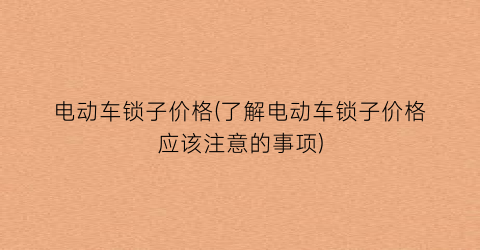电动车锁子价格(了解电动车锁子价格应该注意的事项)