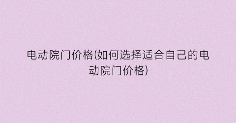 电动院门价格(如何选择适合自己的电动院门价格)