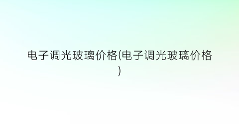 电子调光玻璃价格(电子调光玻璃价格)