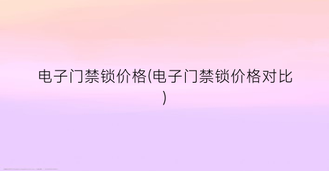 电子门禁锁价格(电子门禁锁价格对比)