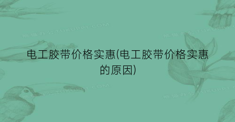 电工胶带价格实惠(电工胶带价格实惠的原因)