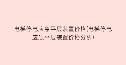 电梯停电应急平层装置价格(电梯停电应急平层装置价格分析)
