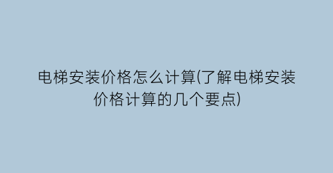 电梯安装价格怎么计算(了解电梯安装价格计算的几个要点)
