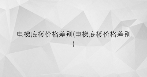 电梯底楼价格差别(电梯底楼价格差别)