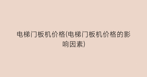电梯门板机价格(电梯门板机价格的影响因素)
