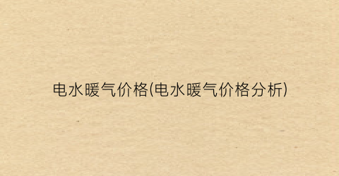 电水暖气价格(电水暖气价格分析)