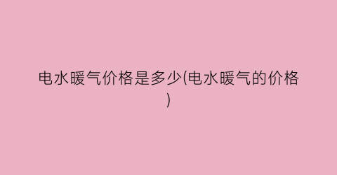 电水暖气价格是多少(电水暖气的价格)