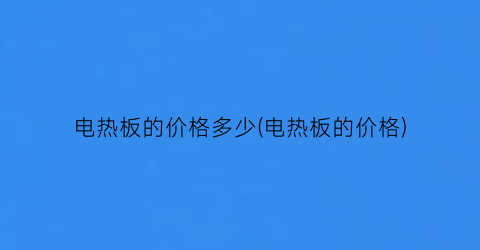 电热板的价格多少(电热板的价格)
