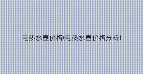 电热水壶价格(电热水壶价格分析)