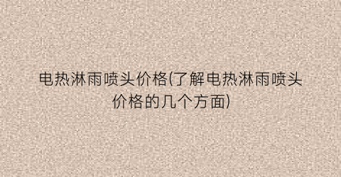 电热淋雨喷头价格(了解电热淋雨喷头价格的几个方面)