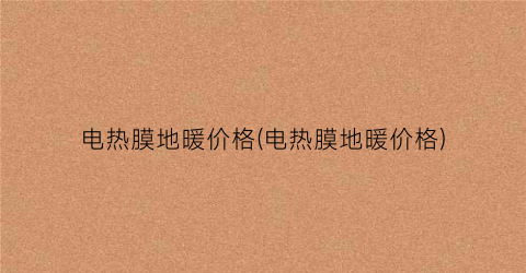 电热膜地暖价格(电热膜地暖价格)