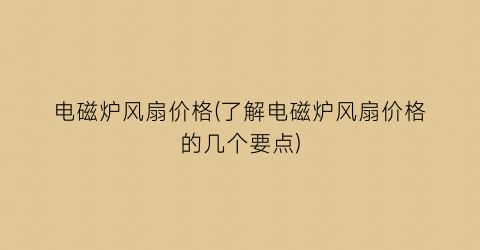 “电磁炉风扇价格(了解电磁炉风扇价格的几个要点)