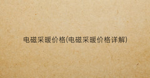 电磁采暖价格(电磁采暖价格详解)