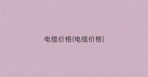 电缆价格(电缆价格)