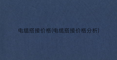 电缆搭接价格(电缆搭接价格分析)