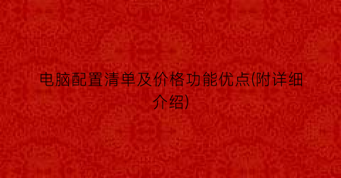 “电脑配置清单及价格功能优点(附详细介绍)