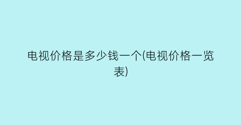 电视价格是多少钱一个(电视价格一览表)