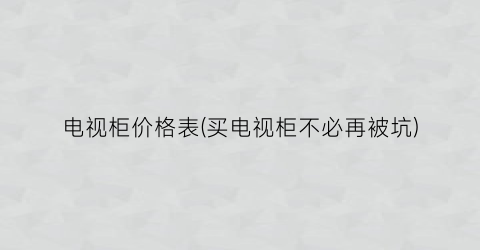 电视柜价格表(买电视柜不必再被坑)