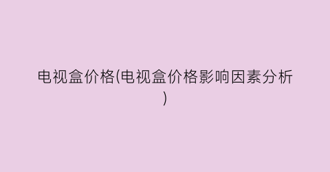 电视盒价格(电视盒价格影响因素分析)