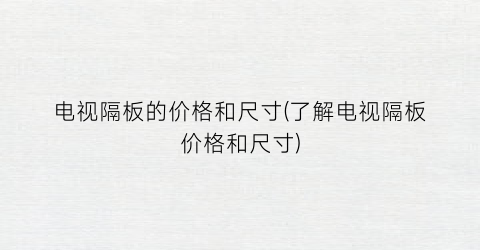 电视隔板的价格和尺寸(了解电视隔板价格和尺寸)