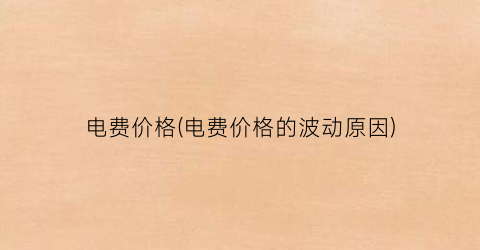 电费价格(电费价格的波动原因)