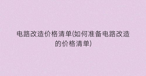 电路改造价格清单(如何准备电路改造的价格清单)