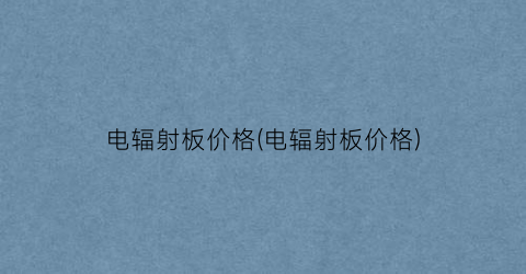 电辐射板价格(电辐射板价格)