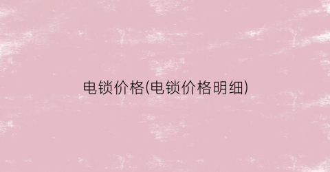 电锁价格(电锁价格明细)