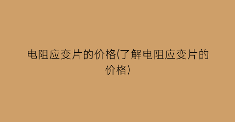 电阻应变片的价格(了解电阻应变片的价格)