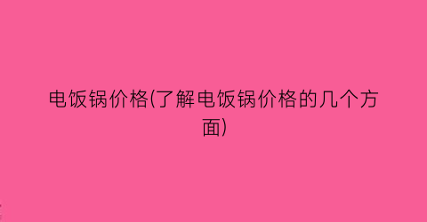 “电饭锅价格(了解电饭锅价格的几个方面)