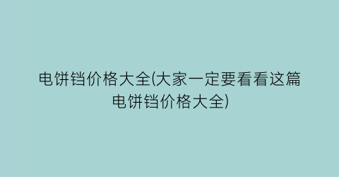 电饼铛价格大全(大家一定要看看这篇电饼铛价格大全)
