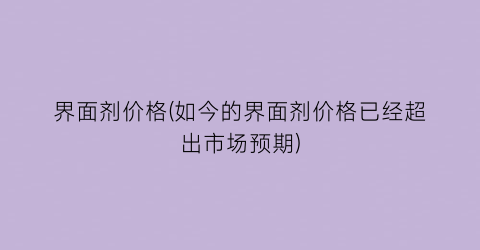 界面剂价格(如今的界面剂价格已经超出市场预期)
