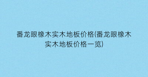 番龙眼橡木实木地板价格(番龙眼橡木实木地板价格一览)