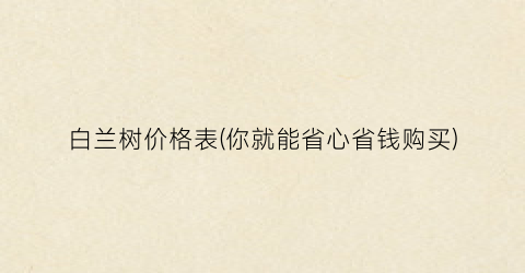 白兰树价格表(你就能省心省钱购买)