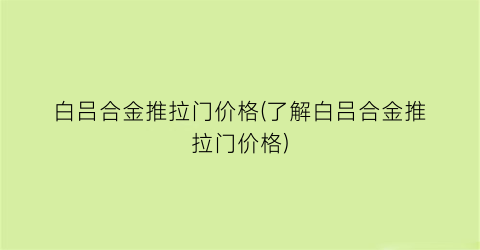 白吕合金推拉门价格(了解白吕合金推拉门价格)