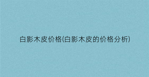 白影木皮价格(白影木皮的价格分析)