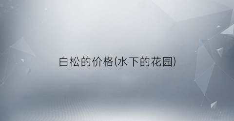 白松的价格(水下的花园)