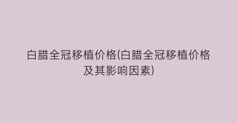 白腊全冠移植价格(白腊全冠移植价格及其影响因素)